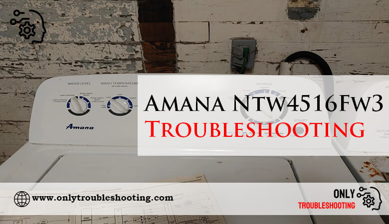 Amana Ntw4516Fw3 Troubleshooting-Fi