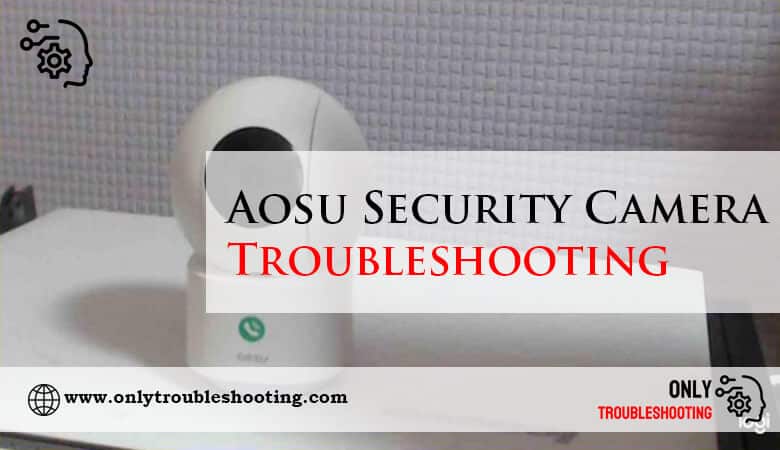 Aosu Security Camera Troubleshooting-Fi