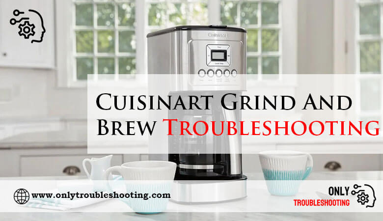 Cuisinart Grind And Brew Troubleshooting-Fi