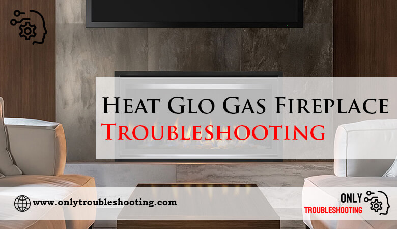 Heat Glo Gas Fireplace Troubleshooting-Fi