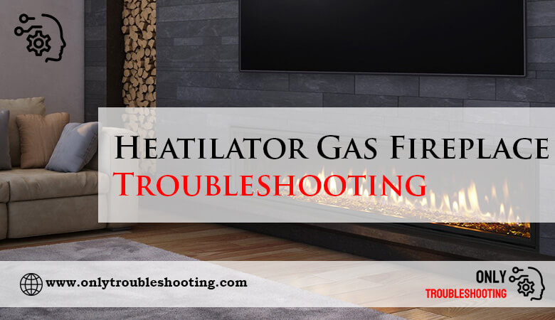 Heatilator Gas Fireplace Troubleshooting-Fi