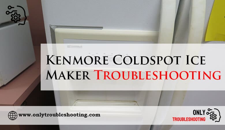 Kenmore Coldspot Ice Maker Troubleshooting-Fi