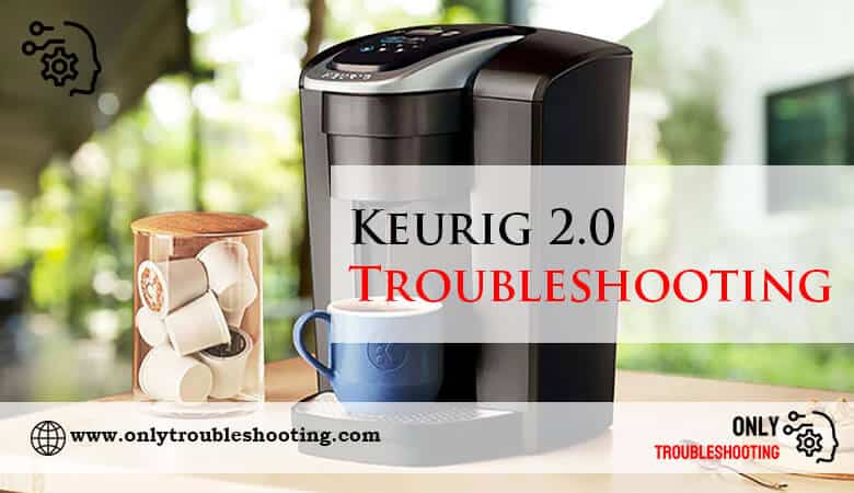 Keurig 2.0 Troubleshooting-Fi