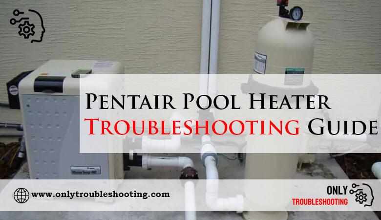 Pentair Pool Heater Troubleshooting Guide-Fi