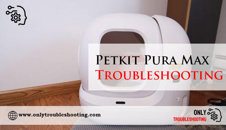 Petkit Pura Max Troubleshooting Guide-Fi