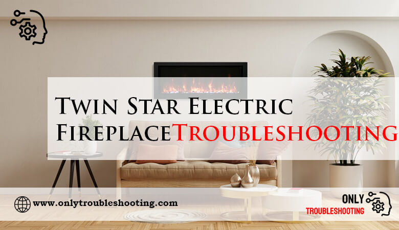 Twin Star Electric Fireplace Troubleshooting-Fi