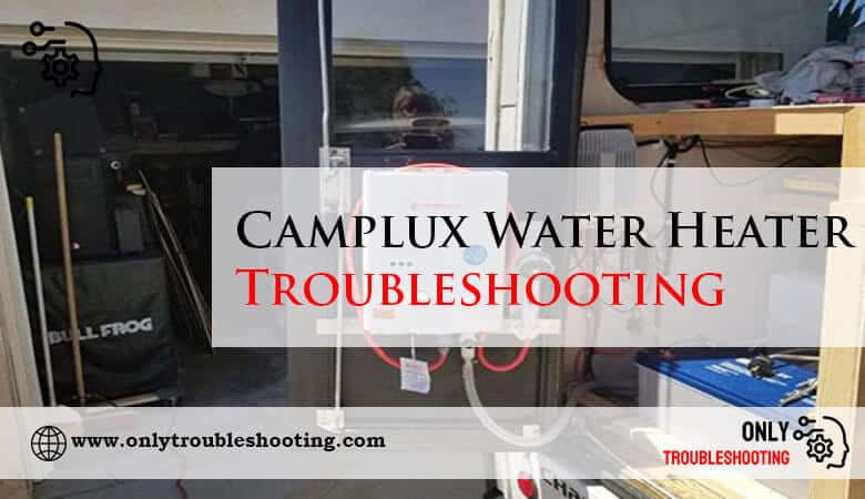 Camplux Water Heater Troubleshooting-Fi