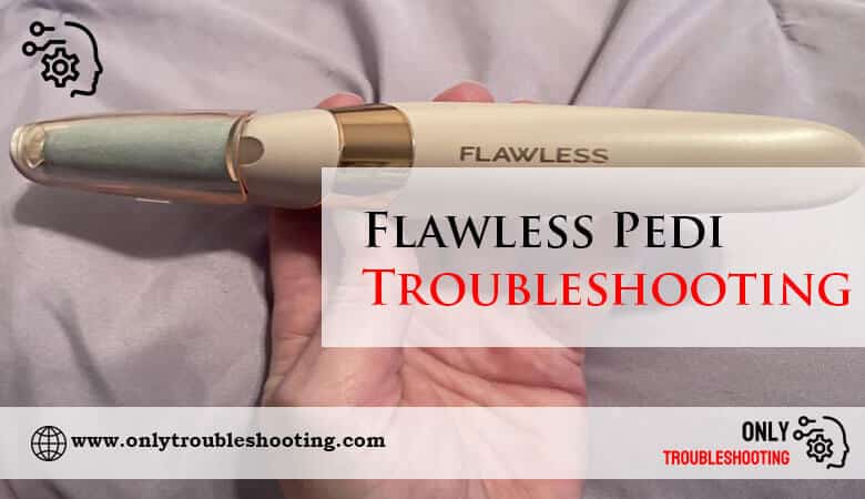 Flawless Pedi Troubleshooting-Fi