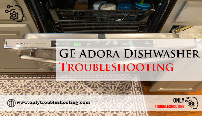 GE Adora Dishwasher Troubleshooting-Fi