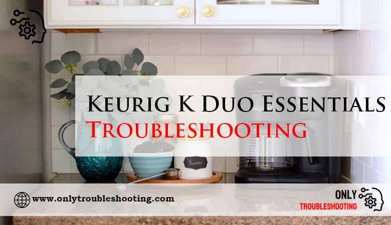 Keurig K Duo Essentials Troubleshooting-Fi