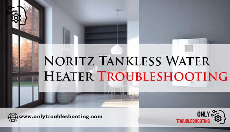 Noritz Tankless Water Heater Troubleshooting-Fi