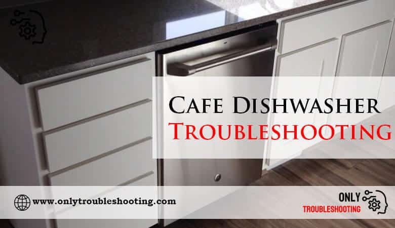 Cafe Dishwasher Troubleshooting-Fi