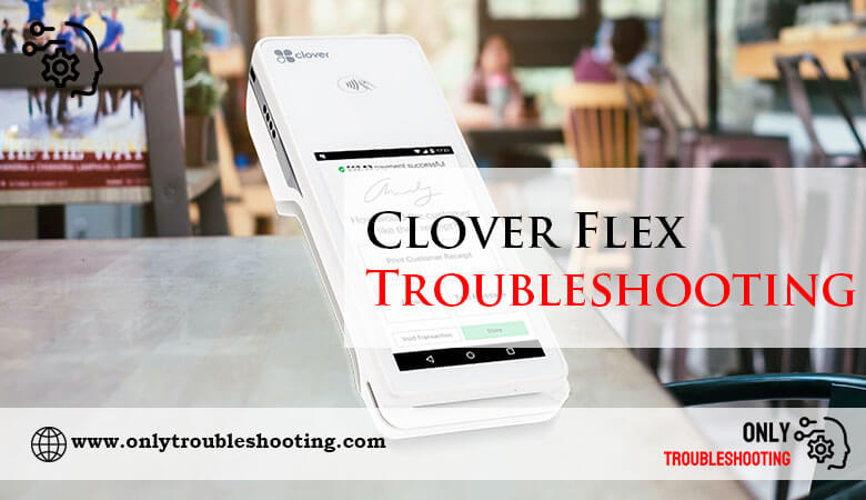 Clover Flex Troubleshooting-Fi