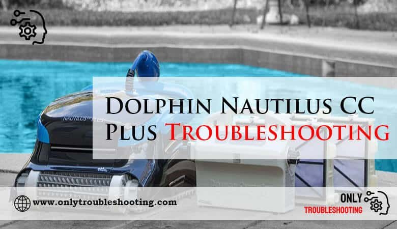 Dolphin Nautilus CC Plus Troubleshooting-Fi