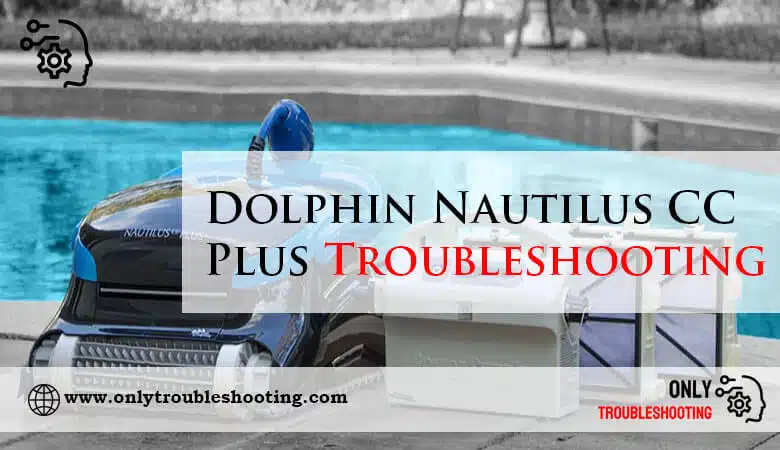Dolphin Nautilus CC Plus Troubleshooting-Fi