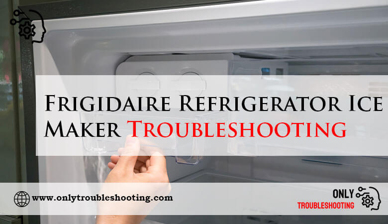 Frigidaire Refrigerator Ice Maker Troubleshooting-Fi