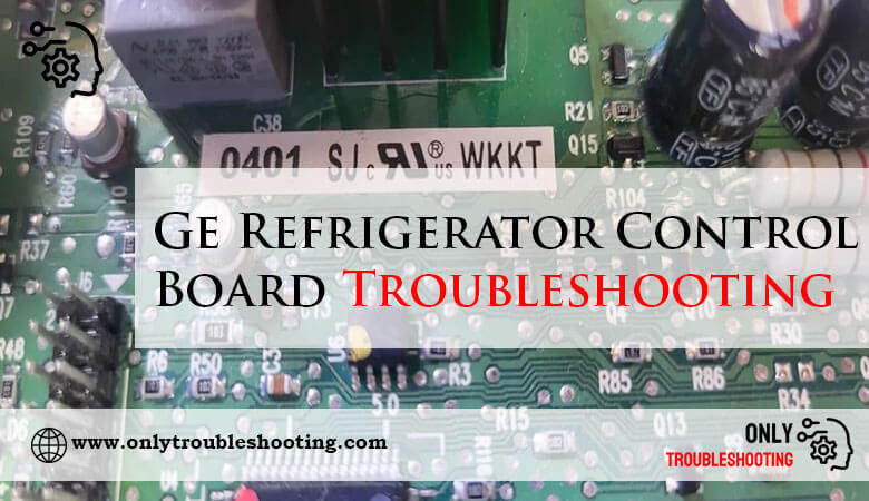 Ge Refrigerator Control Board Troubleshooting-Fi