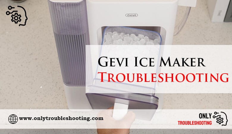 Gevi Ice Maker Troubleshooting-Fi