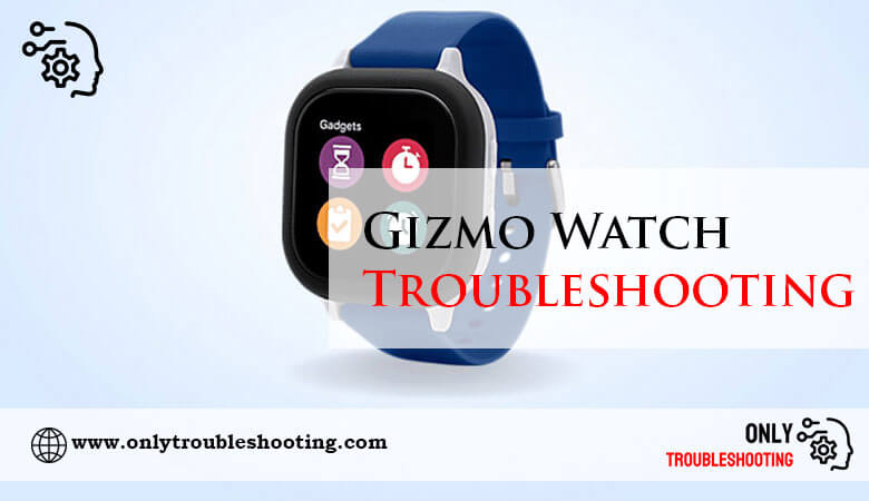 Gizmo Watch Troubleshooting-Fi