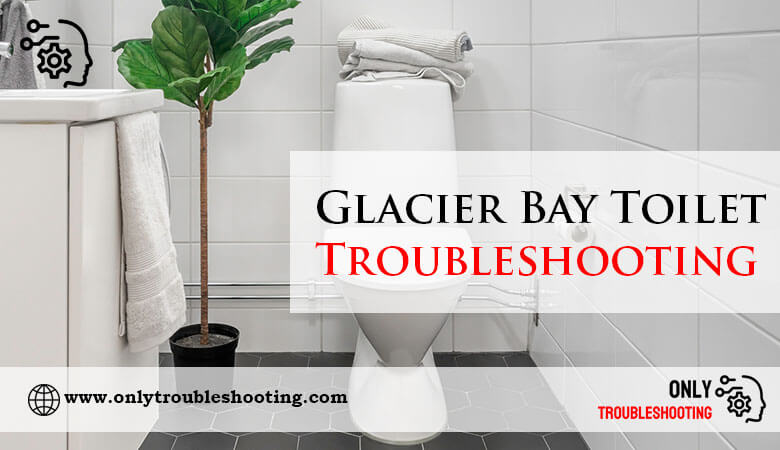 Glacier Bay Toilet Troubleshooting-Fi