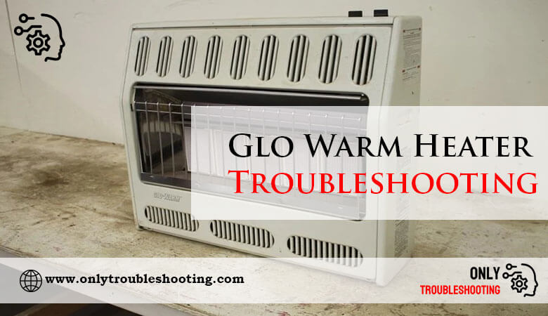 Glo Warm Heater Troubleshooting-Fi