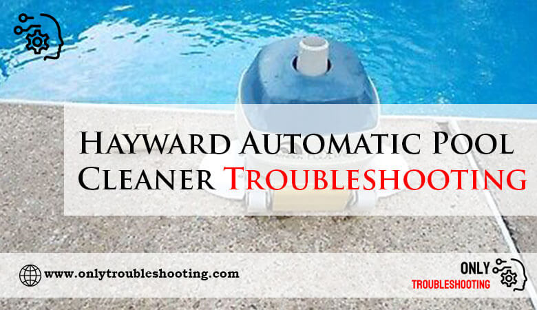 Hayward Automatic Pool Cleaner Troubleshooting-Fi