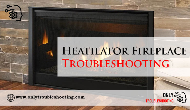 Heatilator Fireplace Troubleshooting-Fi