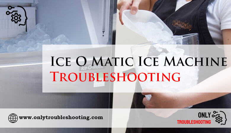 Ice O Matic Ice Machine Troubleshooting-Fi