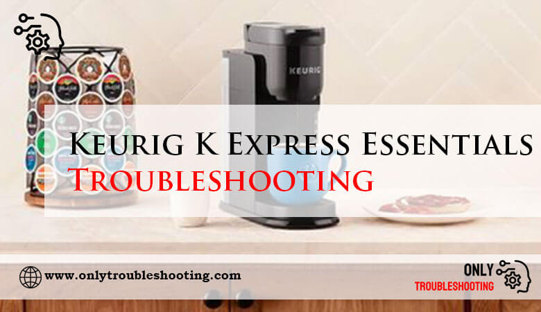 Keurig K Express Essentials Troubleshooting-Fi