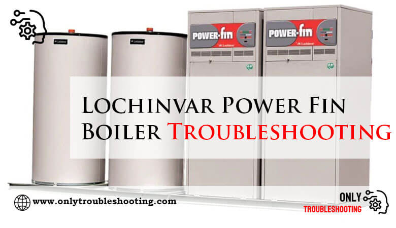 Lochinvar Power Fin Boiler Troubleshooting-Fi