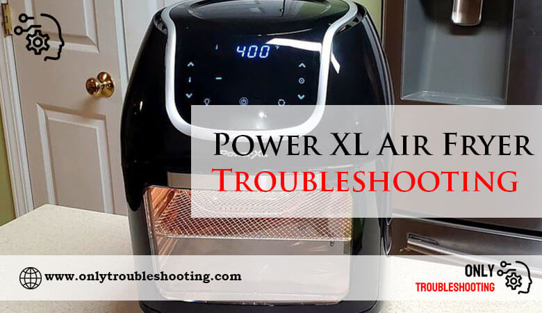 Power XL Air Fryer Troubleshooting-Fi