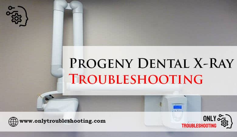 Progeny Dental X-Ray Troubleshooting-Fi