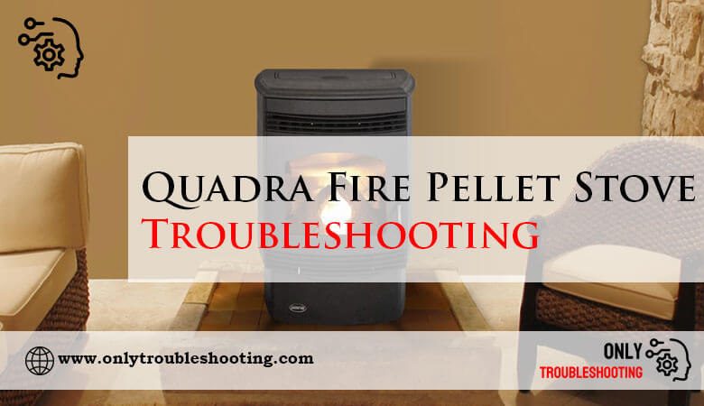 Quadra Fire Pellet Stove Troubleshooting-Fi