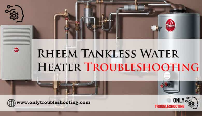 Rheem Tankless Water Heater Troubleshooting-Fi