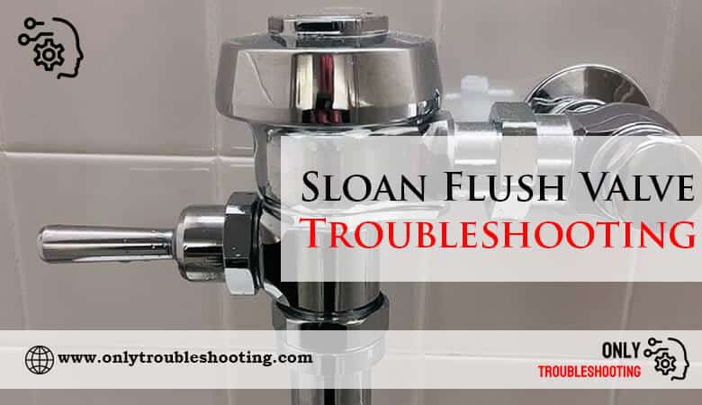 Sloan Flush Valve Troubleshooting-Fi