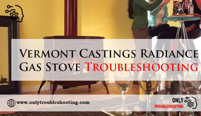 Vermont Castings Radiance Gas Stove Troubleshooting-Fi