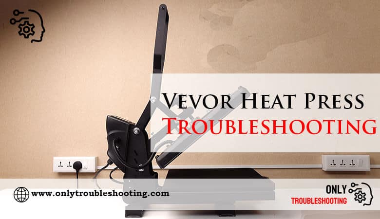 Vevor Heat Press Troubleshooting-Fi