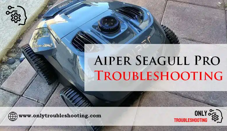 Aiper Seagull Pro Troubleshooting-Fi