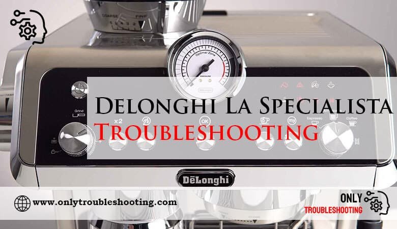 Delonghi La Specialista Troubleshooting-Fi