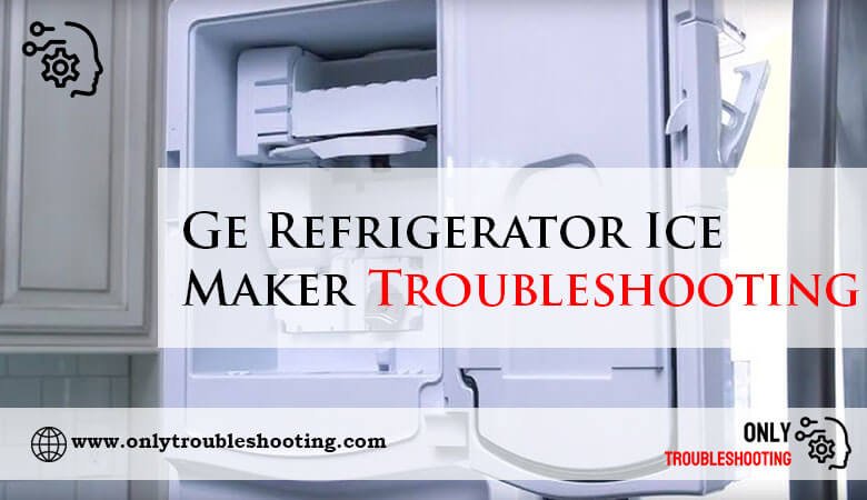 Ge Refrigerator Ice Maker Troubleshooting-Fi