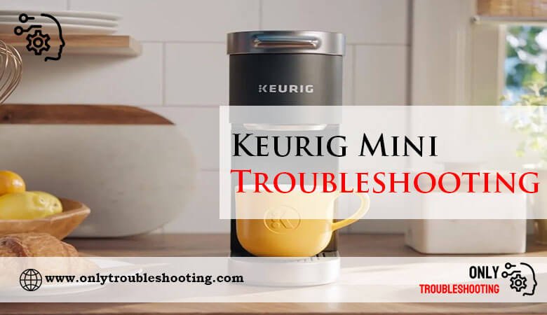 Keurig Mini Troubleshooting-Fi