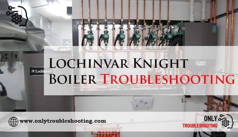 Lochinvar Knight Boiler Troubleshooting-Fi