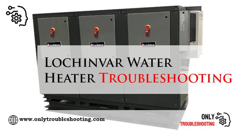 Lochinvar Water Heater Troubleshooting-Fi
