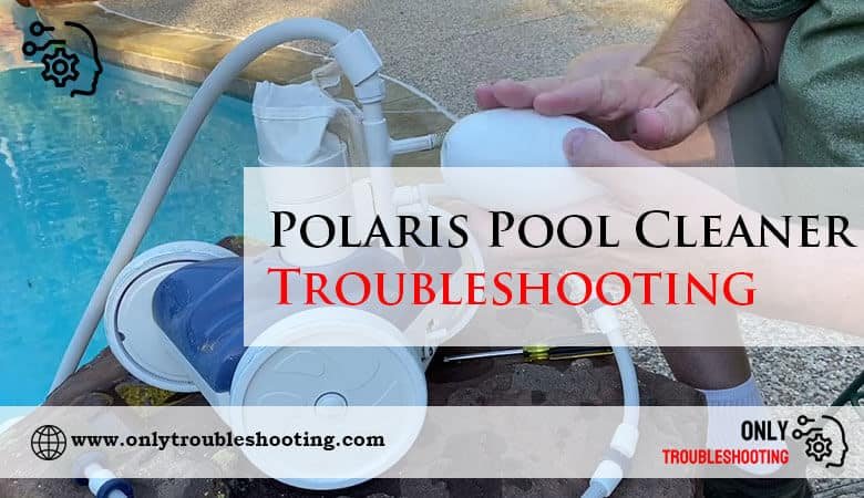 Polaris Pool Cleaner Troubleshooting-Fi
