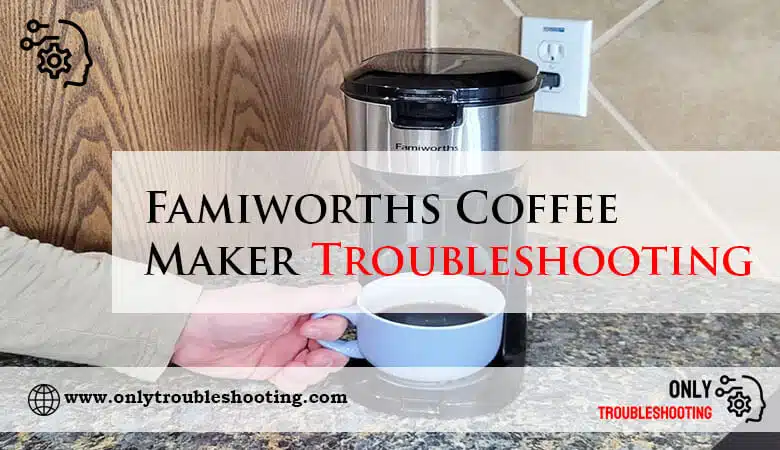 Famiworths Coffee Maker Troubleshooting-Fi