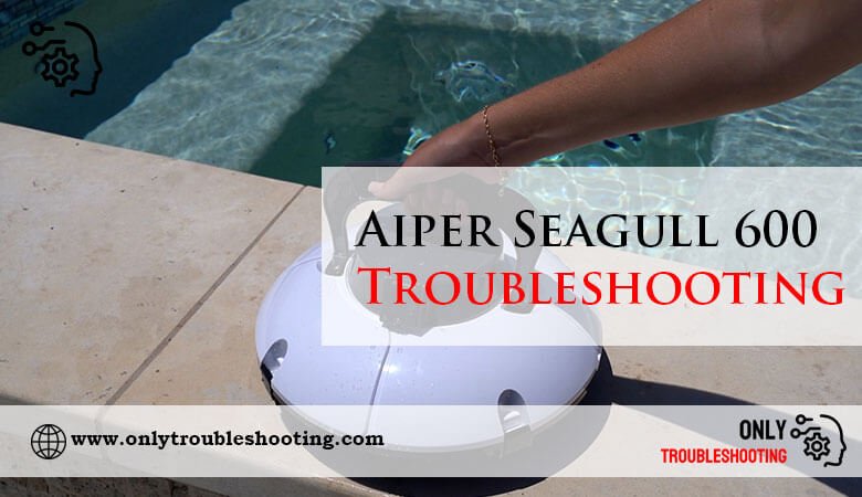 Aiper Seagull 600 Troubleshooting-Fi