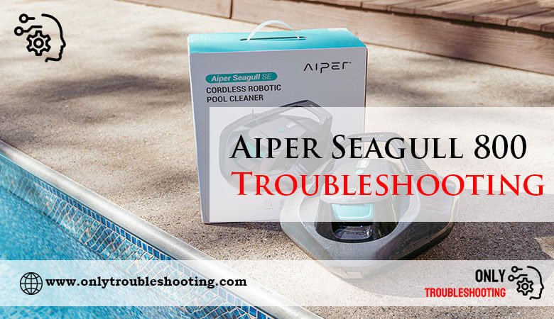 Aiper Seagull 800 Troubleshooting-Fi