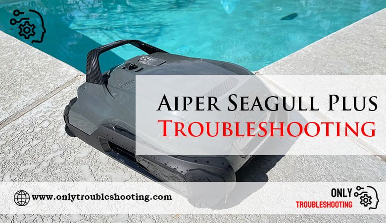 Aiper Seagull Plus Troubleshooting-Fi