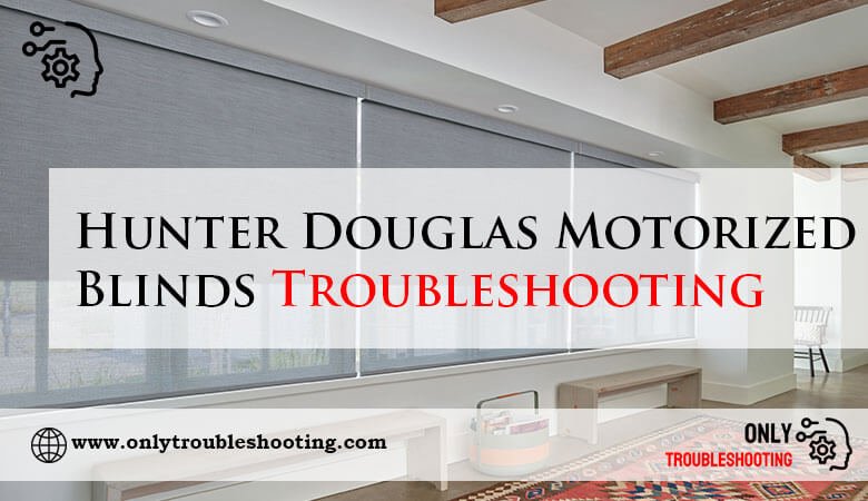 Hunter Douglas Motorized Blinds Troubleshooting-Fi