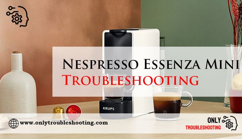 Nespresso Essenza Mini Troubleshooting-Fi
